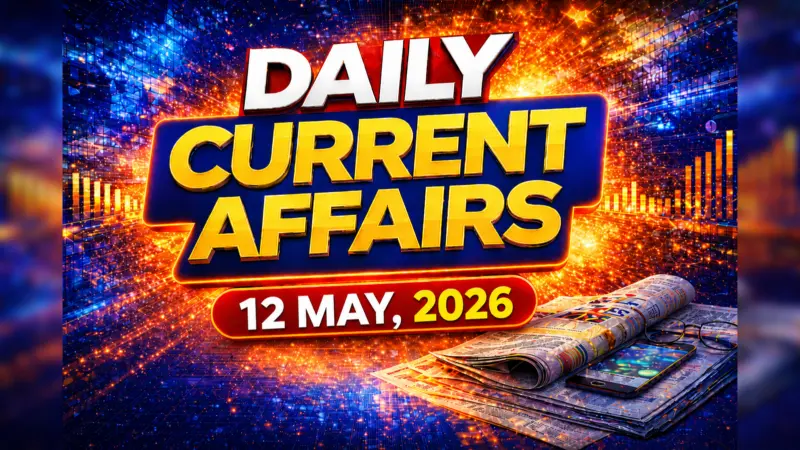 Daily Current Affairs Quiz, 12 May, 2026: Top GK Questions & Answers For UPSC, SSC & Banking Exams