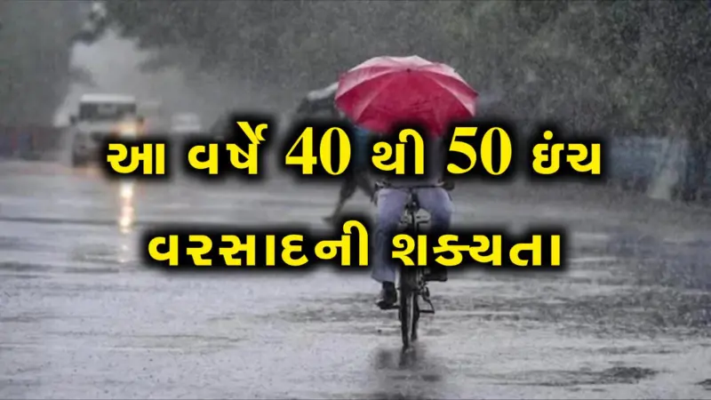 11 તજજ્ઞો નો વરતારો, આ વર્ષે 40 થી 50 ઇંચ વરસાદની શક્યતા, જાણો માહિતી