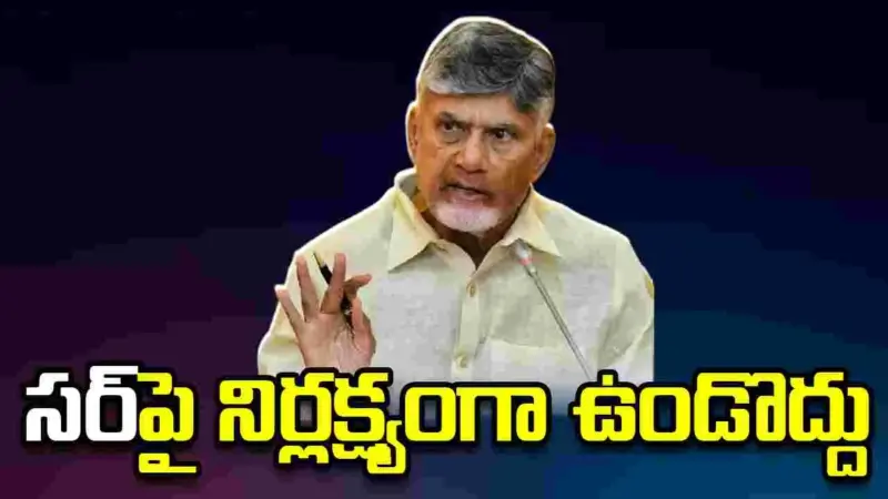 'సర్‌'ను సీరియస్‌గా తీసుకోండి..  సీఎం చంద్రబాబు దిశానిర్దేశం