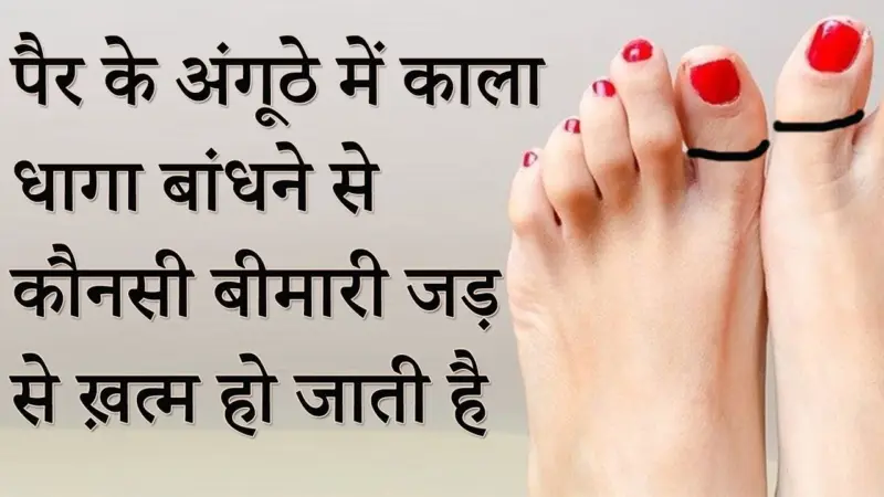 पैरों के अंगूठे में काला धागा बांधने से जड़ से खत्म हो जाती है यह बीमारी