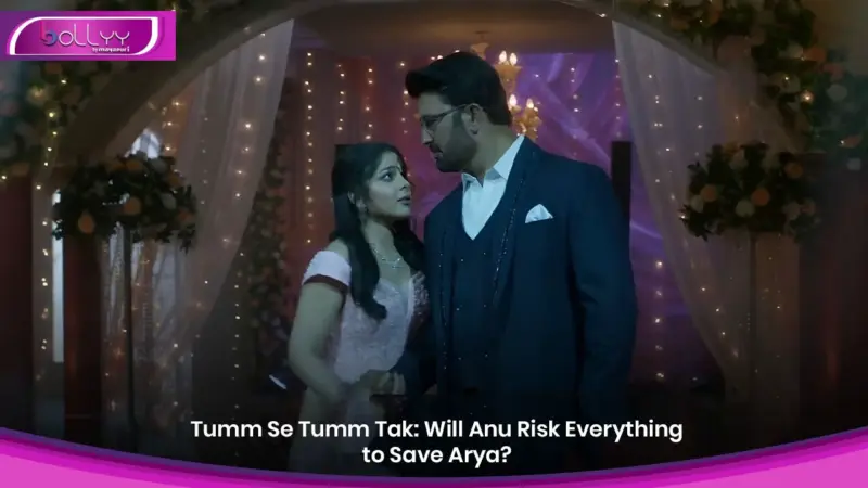 Tumm Se Tumm Tak: Will Anu Risk Everything to Save Arya?