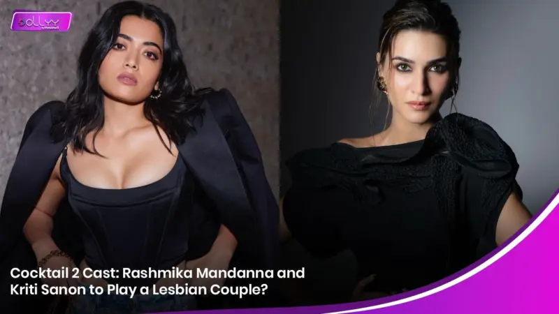 Cocktail 2 Cast: Rashmika Mandanna and Kriti Sanon to Play a Lesbian Couple?