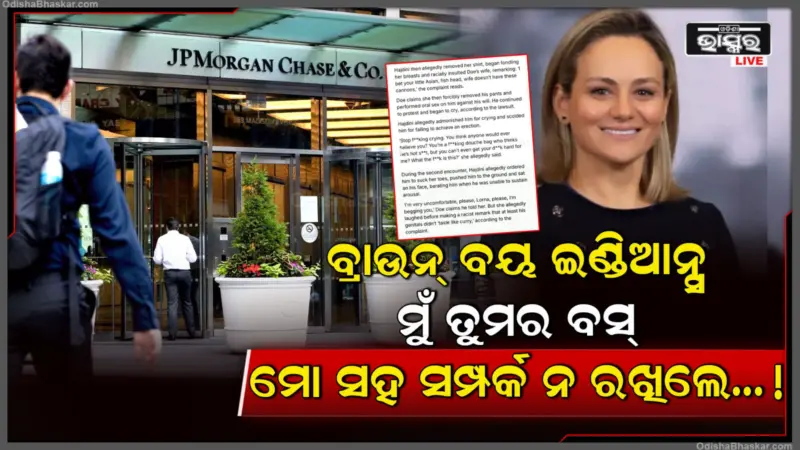 ବ୍ରାଉନ୍ ବୟ ଇଣ୍ଡିଆନ୍ସ, ମୋ ସହ ଶାରୀରିକ ସମ୍ପର୍କ ନ ରଖିଲେ..,ଜେପି ମୋର୍ଗାନ ଅଧିକାରୀଙ୍କ ବିରୋଧରେ ବଡ଼ ଅଭିଯୋଗ