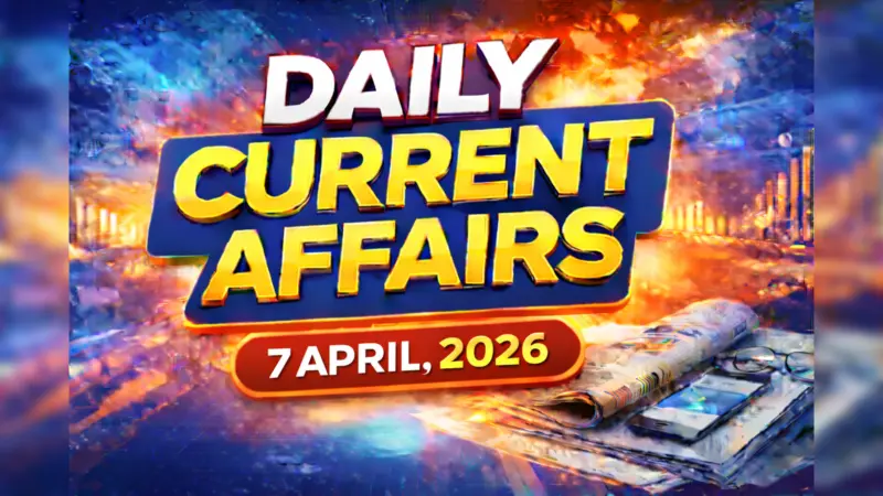Daily Current Affairs Quiz, 7 April, 2026: Top GK Questions & Answers For UPSC, SSC & Banking Exams