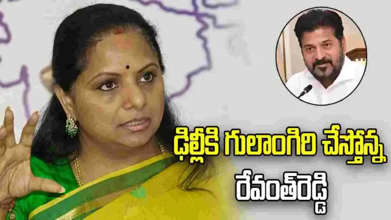 రేవంత్‌రెడ్డి ప్రభుత్వం ఢిల్లీకి ఘోరమైన గులాంగిరి చేస్తోంది: కవిత