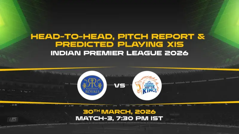 IPL 2026, Match 3: RR vs CSK Head-to-Head, pitch report and predicted playing XIs