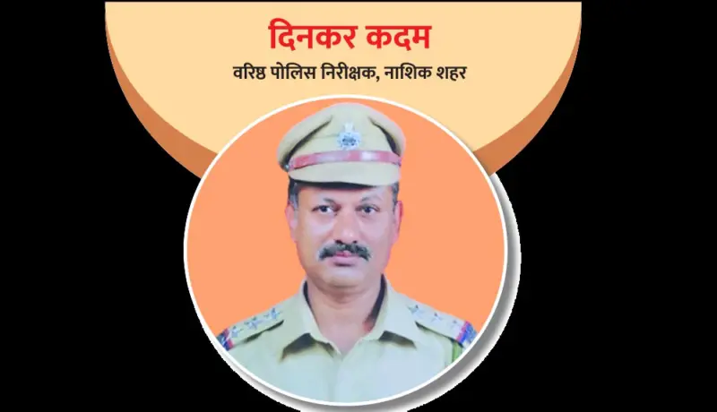 वरिष्ठ पोलिस निरीक्षक दिनकर कदम: सकारात्मक विचारांचा अधिकारी!