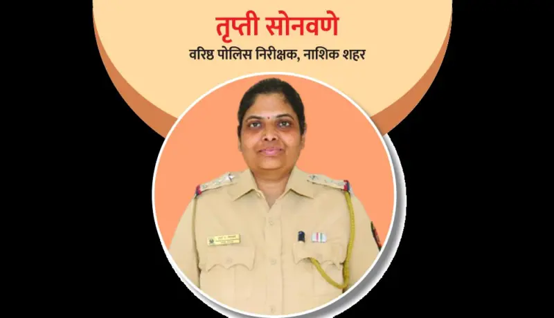 वरिष्ठ पोलिस निरीक्षक तृप्ती सोनवणे : डॅशिंग महिला पोलिस अधिकारी!