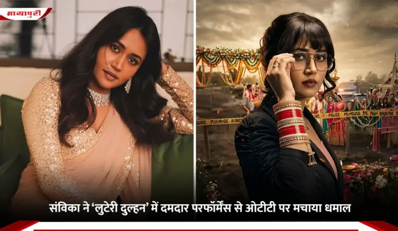 Sanvikaa ने 'Looteri Dulhan' में दमदार परफॉर्मेंस से ओटीटी पर मचाया धमाल