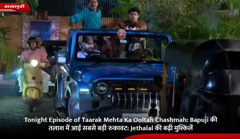 Tonight Episode of Taarak Mehta Ka Ooltah Chashmah: Bapuji की तलाश में आई सबसे बड़ी रुकावट: Jethalal की बढ़ी मुश्किलें