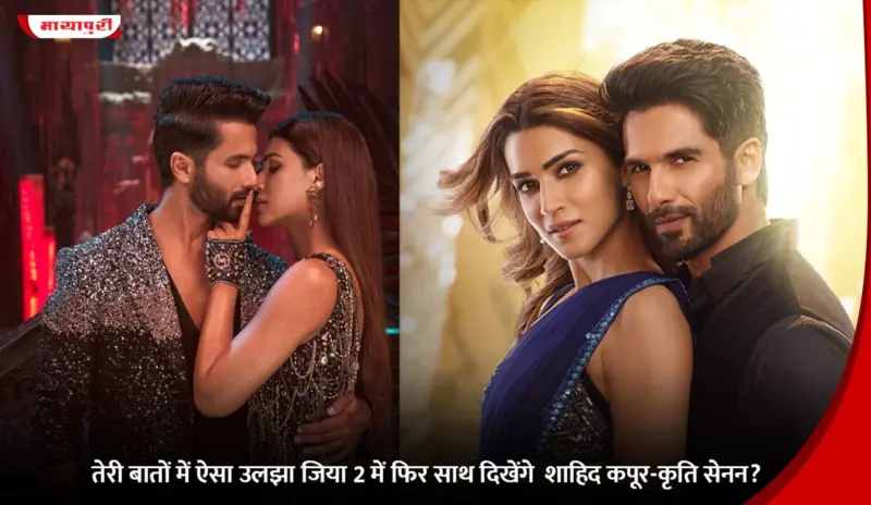 तेरी बातों में ऐसा उलझा जिया 2 में फिर साथ दिखेंगे Shahid Kapoor-Kriti Sanon?