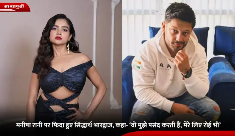 Manisha Rani पर फिदा हुए Siddharth Bhardwaj, कहा- 'वो मुझे पसंद करती हैं, मेरे लिए रोई भी'