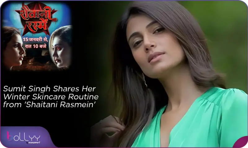 Sumit Singh Shares Her Winter Skincare Routine from 'Shaitani Rasmein'