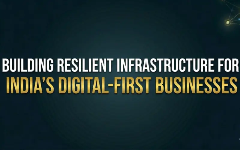 Building Resilient Infrastructure for India's Digital-First Businesses