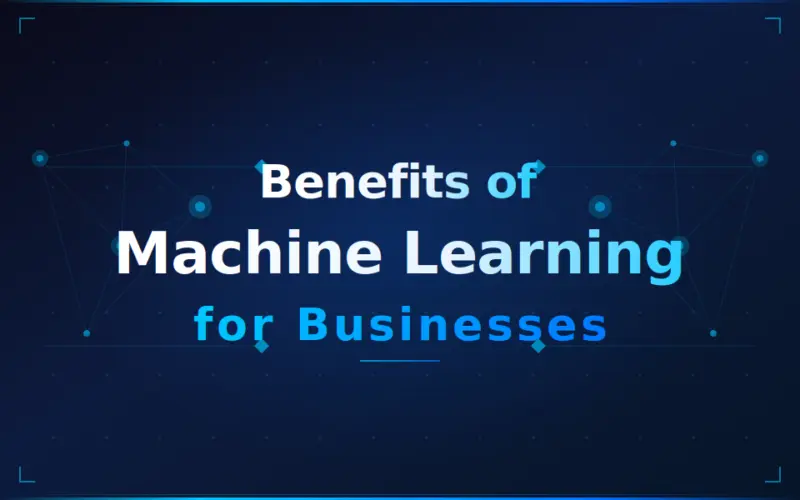 Benefits of Machine Learning for Businesses