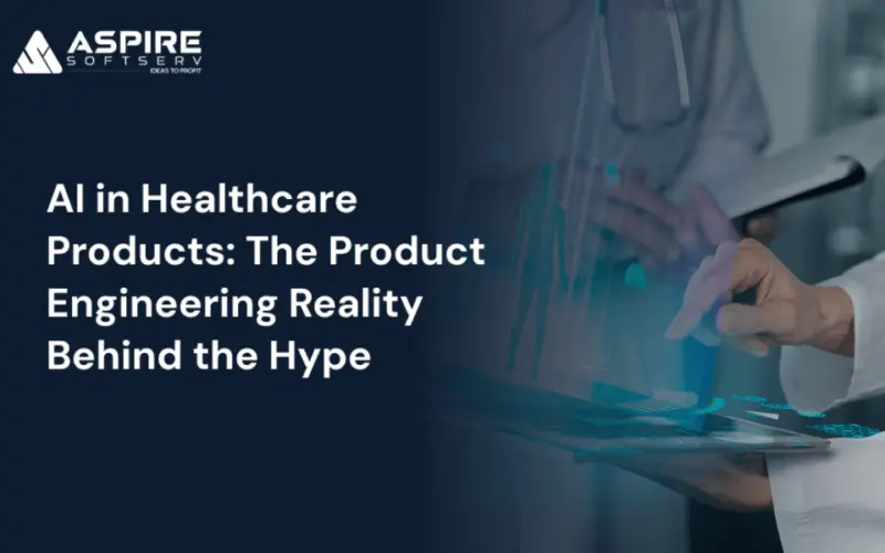 AI in Healthcare Products: The Product Engineering Reality Behind the Hype