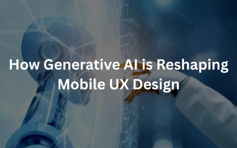 How Generative AI is Reshaping Mobile UX Design