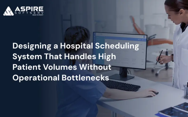 Designing a Hospital Scheduling System That Handles High Patient Volumes Without Operational Bottlenecks