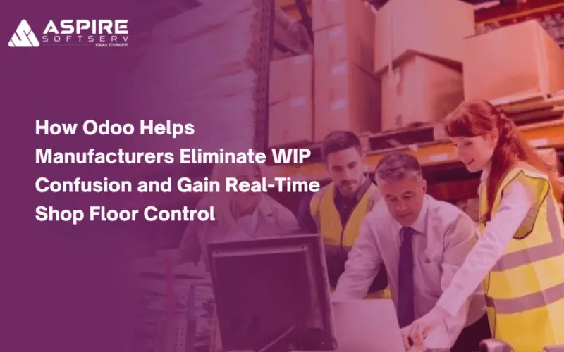 How Odoo Helps Manufacturers Eliminate WIP Confusion and Gain Real-Time Shop Floor Control