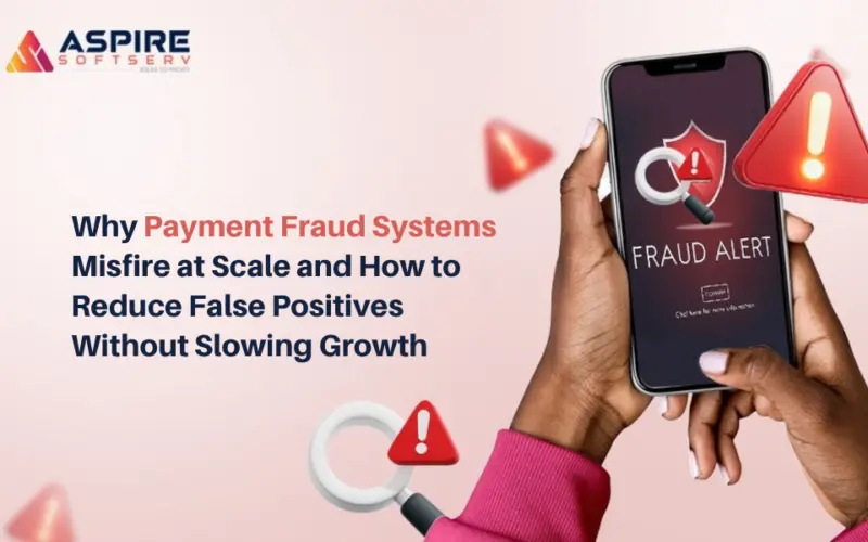 Why Payment Fraud Systems Misfire at Scale and How to Reduce False Positives Without Slowing Growth