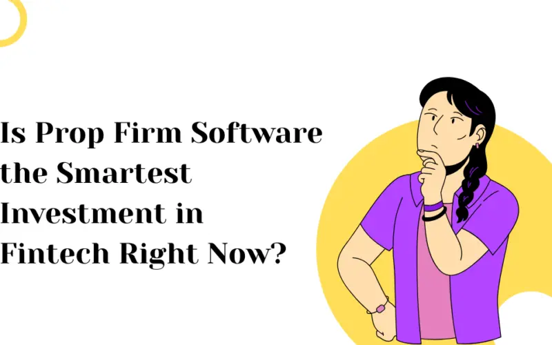 Is Prop Firm Software the Smartest Investment in Fintech Right Now?