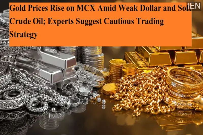 Gold Prices Rise on MCX Amid Weak Dollar and Soft Crude Oil; Experts Suggest Cautious Trading Strategy