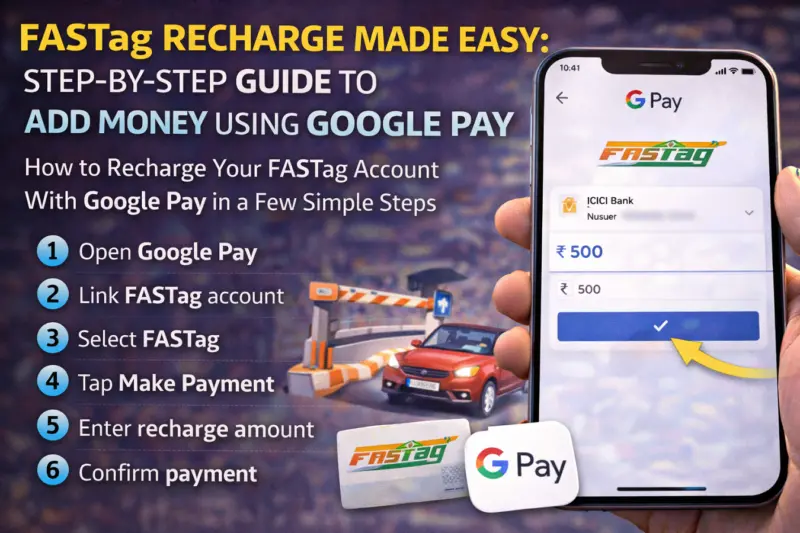 FASTag Recharge Made Easy: Step-by-Step Guide to Add Money Using Google Pay