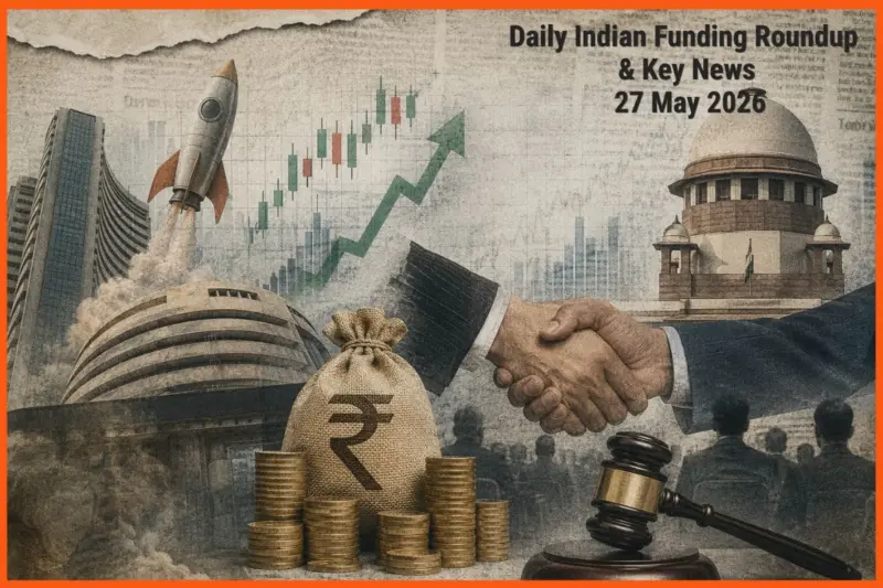 Daily Indian Startup Funding Roundup & Key News - 27 May 2026: Tiea Connectors Bags ₹77 Cr, Byju Raveendran Sentenced