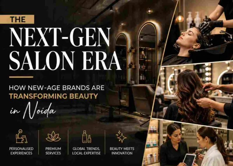 The ‘Next-Gen Salon’ Era: 5 New-Age Brands Transforming Beauty in Noida