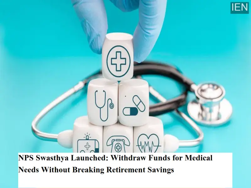 NPS Swasthya Launched: Withdraw Funds for Medical Needs Without Breaking Retirement Savings