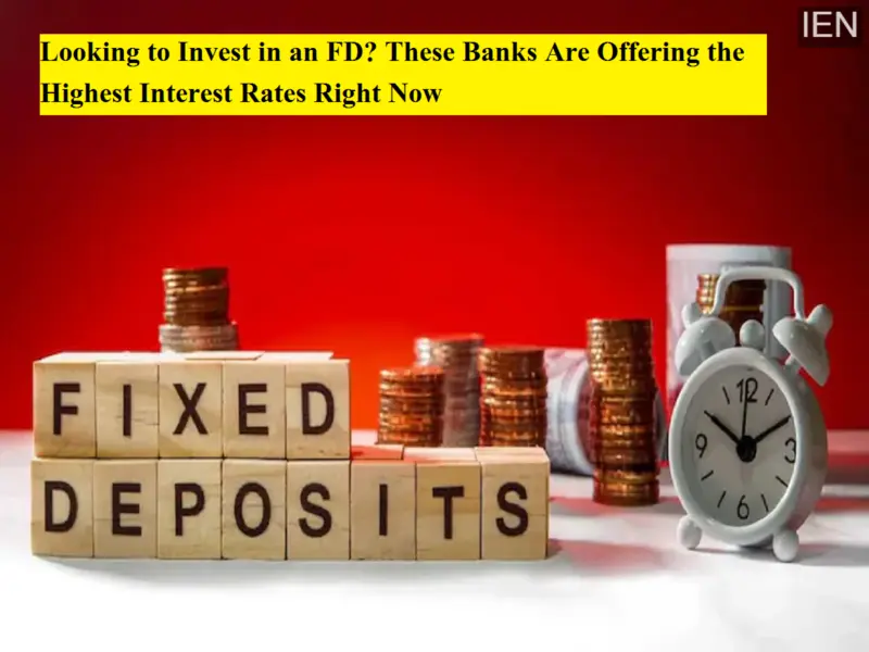Looking to Invest in an FD? These Banks Are Offering the Highest Interest Rates Right Now