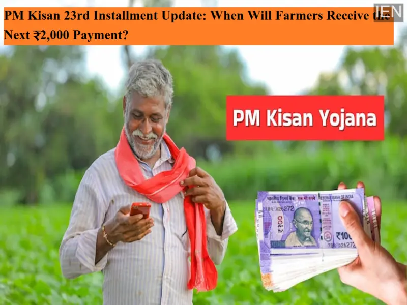 PM Kisan 23rd Installment Update: When Will Farmers Receive the Next ₹2,000 Payment?
