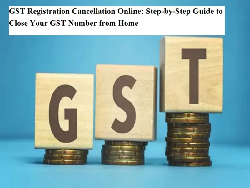 GST Registration Cancellation Online: Step-by-Step Guide to Close Your GST Number from Home