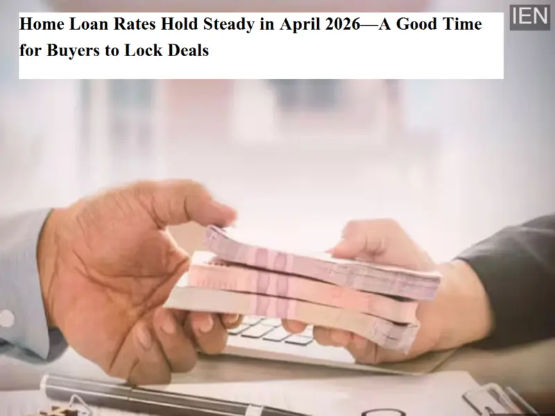 Home Loan Rates Hold Steady in April 2026-A Good Time for Buyers to Lock Deals