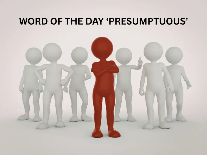 Word of the Day 'Presumptuous': Know the Meaning, Origin, Phonetic, IPA & More