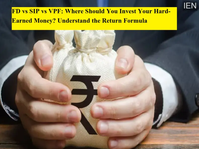 FD vs SIP vs VPF: Where Should You Invest Your Hard-Earned Money? Understand the Return Formula