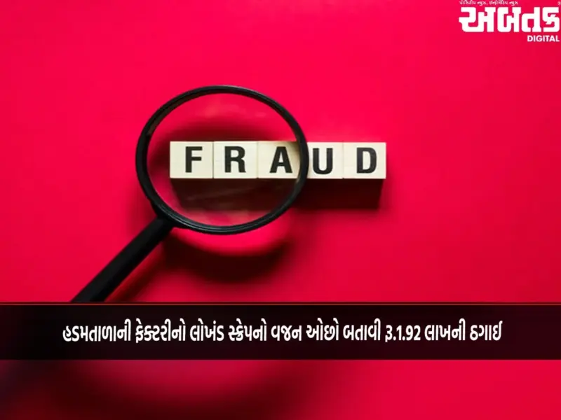 હડમતાળાની ફેક્ટરીનો લોખંડ સ્ક્રેપનો વજન ઓછો બતાવી રૂ.1.92 લાખની ઠગાઈ