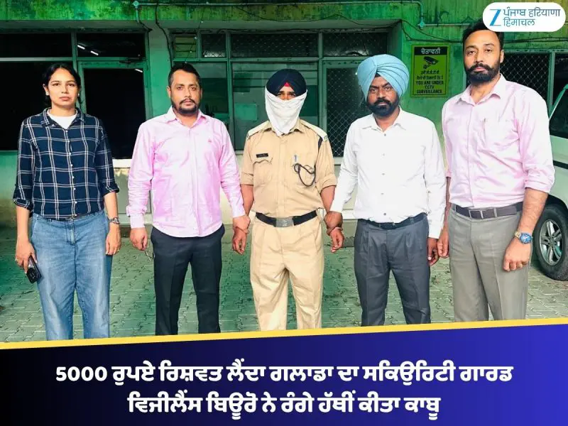 5000 ਰੁਪਏ ਰਿਸ਼ਵਤ ਲੈਂਦਾ ਗਲਾਡਾ ਦਾ ਸਕਿਉਰਿਟੀ ਗਾਰਡ ਵਿਜੀਲੈਂਸ ਬਿਊਰੋ ਨੇ ਰੰਗੇ ਹੱਥੀਂ ਕੀਤਾ ਕਾਬੂ