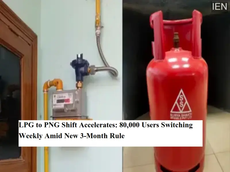 LPG to PNG Shift Accelerates: 80,000 Users Switching Weekly Amid New 3-Month Rule