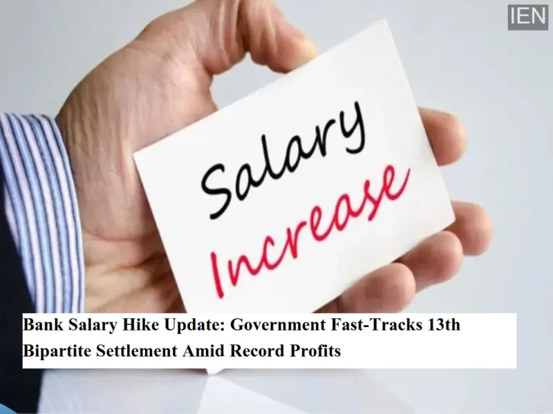 Bank Salary Hike Update: Government Fast-Tracks 13th Bipartite Settlement Amid Record Profits
