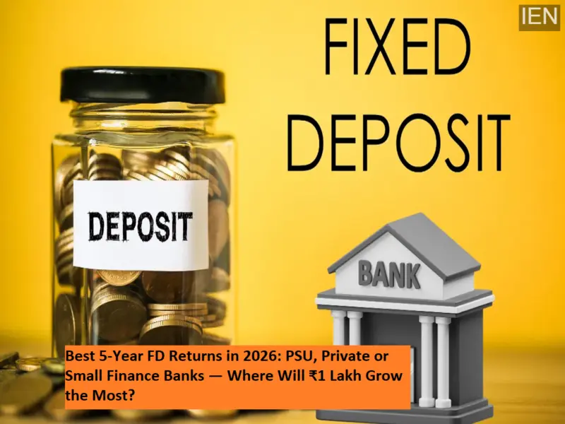 Best 5-Year FD Returns in 2026: PSU, Private or Small Finance Banks - Where Will ₹1 Lakh Grow the Most?