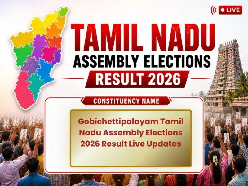 Gobichettipalayam Assembly Elections 2026 Result LIVE: Check Winner, New MLA, Key Candidates, Victory Margin, Result Date, Voter Turnout, Total Voters & 2021-2016 Past Results of Tamil Nadu Elections