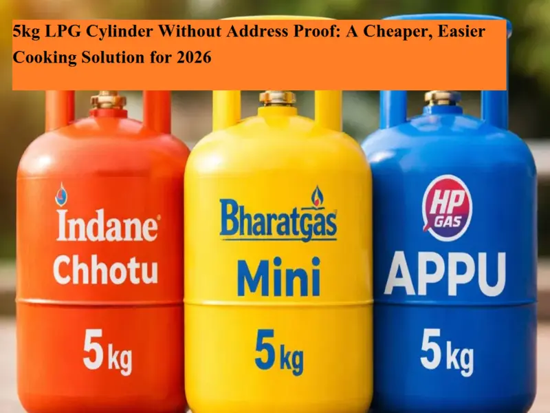 5kg LPG Cylinder Without Address Proof: A Cheaper, Easier Cooking Solution for 2026