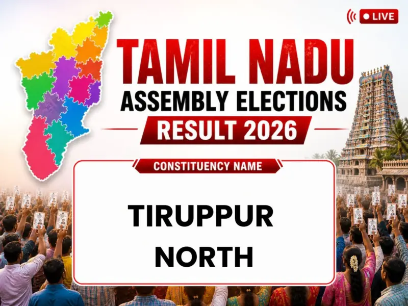 Tiruppur North Tamil Nadu Assembly Elections 2026 Result Live: Winner, New MLA, Key Candidates, Victory Margin, Result Date, Voter Turnout, Total Voters & 2021-2016 Past Results