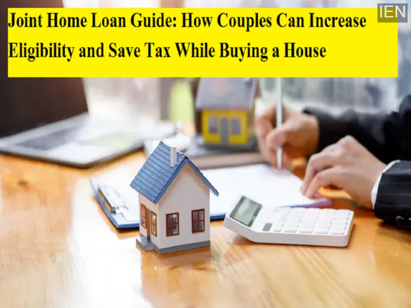 Joint Home Loan Guide: How Couples Can Increase Eligibility and Save Tax While Buying a House