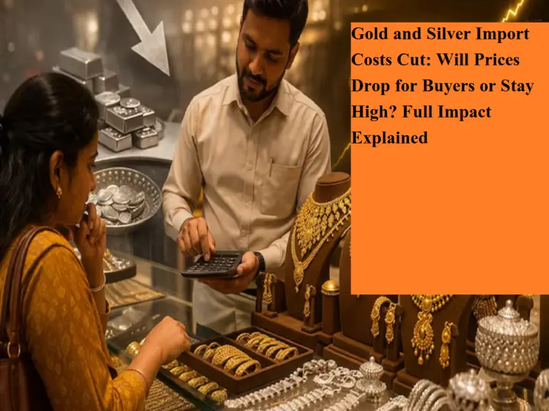 Gold and Silver Import Costs Cut: Will Prices Drop for Buyers or Stay High? Full Impact Explained
