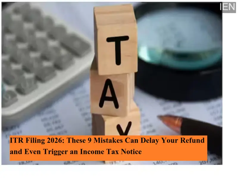 ITR Filing 2026: These 9 Mistakes Can Delay Your Refund and Even Trigger an Income Tax Notice