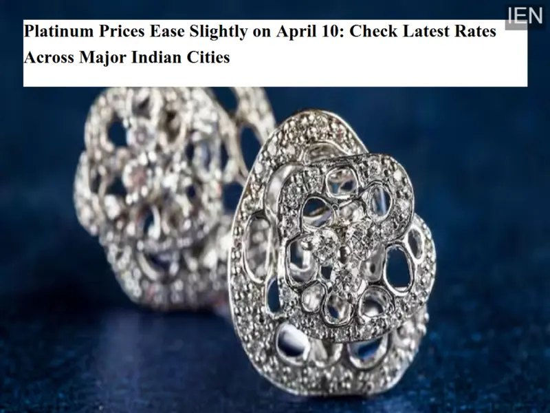 Platinum Prices Ease Slightly on April 10: Check Latest Rates Across Major Indian Cities