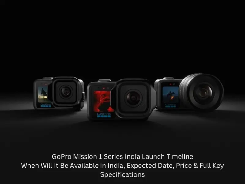 GoPro Mission 1 Series India Launch Timeline: When Will It Be Available in India, Expected Date, Price & Full Key Specifications