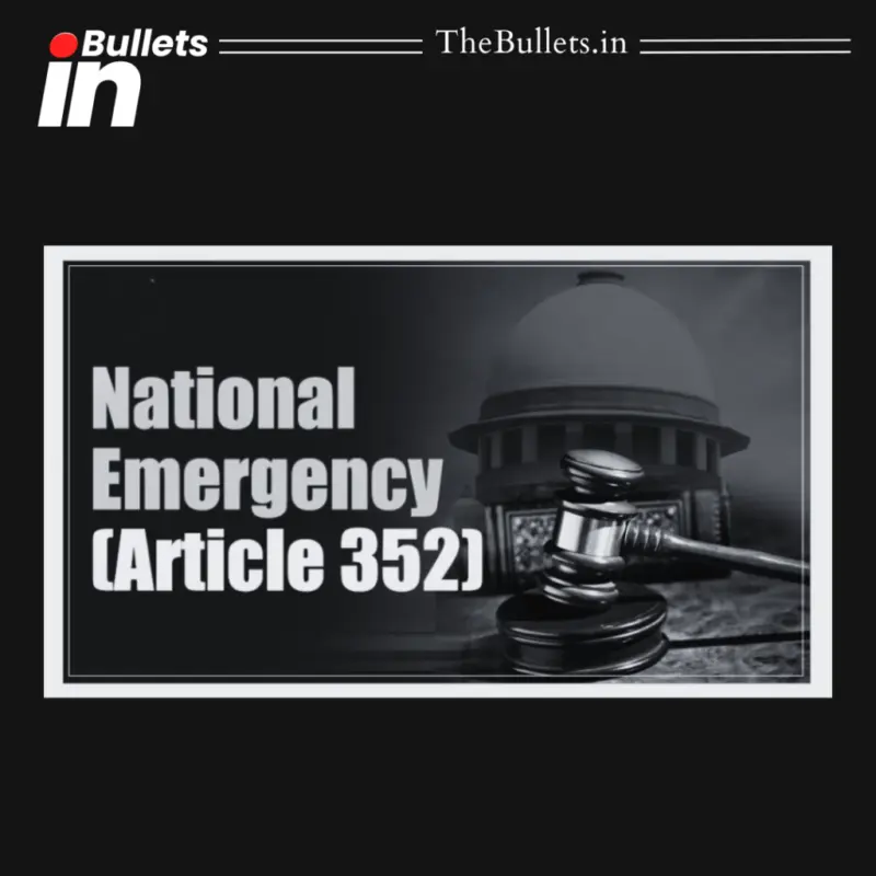 Article 352: National Emergency in India - provisions, amendments and key features | BulletsIn